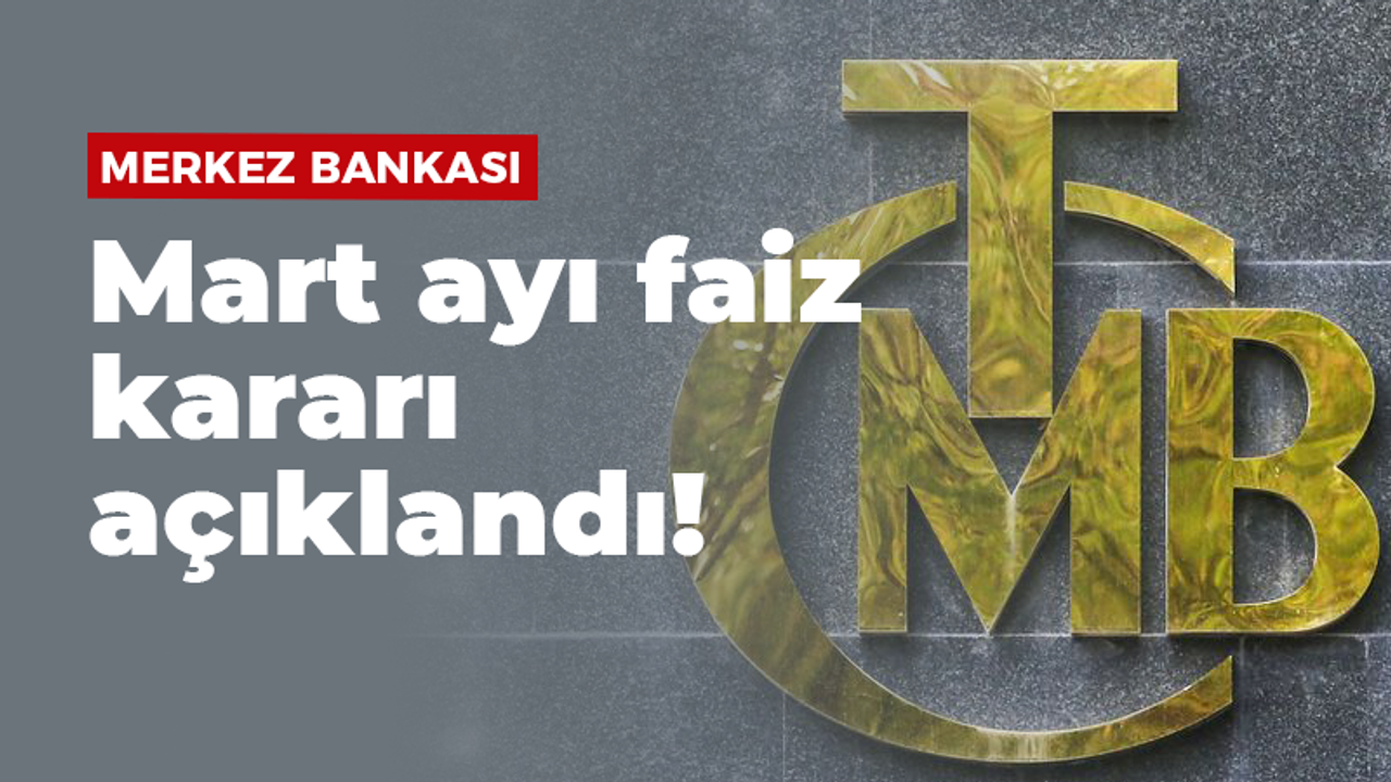 Merkez Bankası Mart ayı faiz kararı açıklandı!