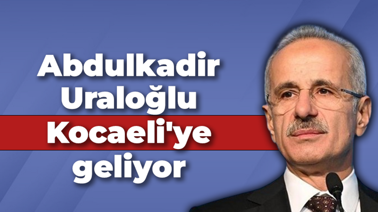 Abdulkadir Uraloğlu Kocaeli'ye geliyor