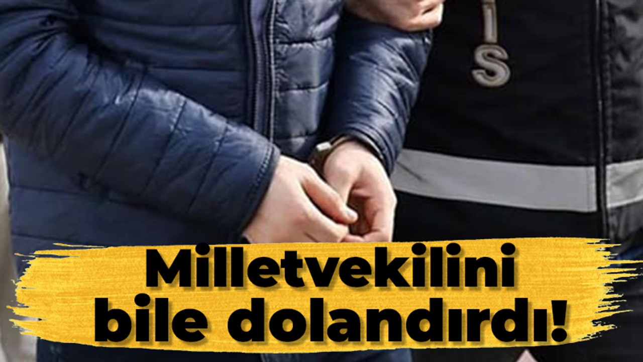 Milletvekilini bile dolandırdı!