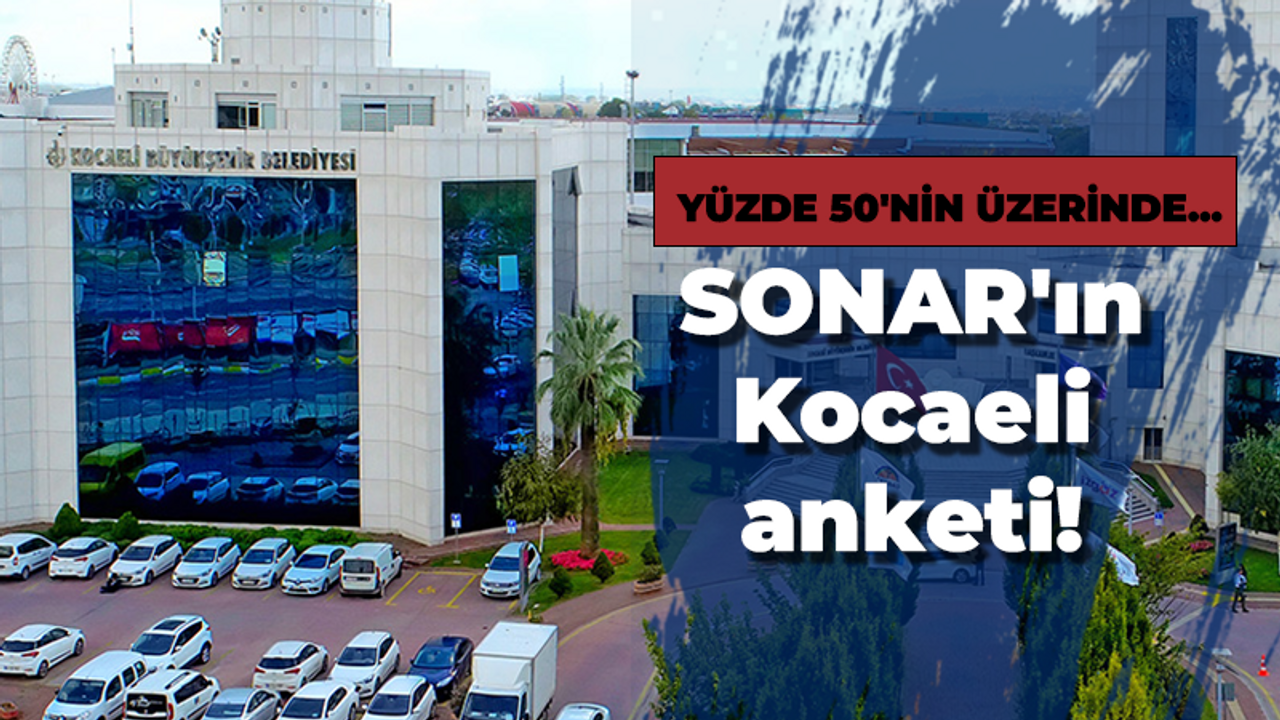 SONAR’dan Kocaeli Büyükşehir anketi! Yüzde 50’nin üzerinde…