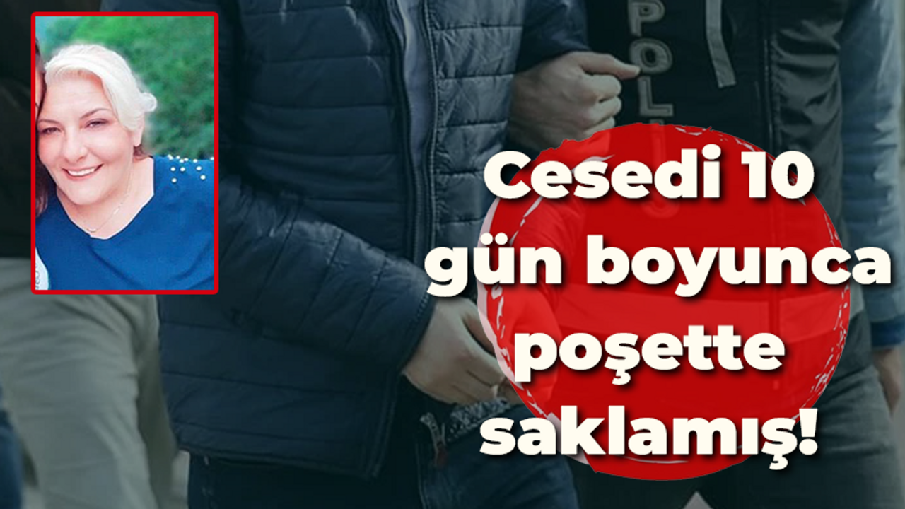 Cesedi 10 gün boyunca poşette saklamış!