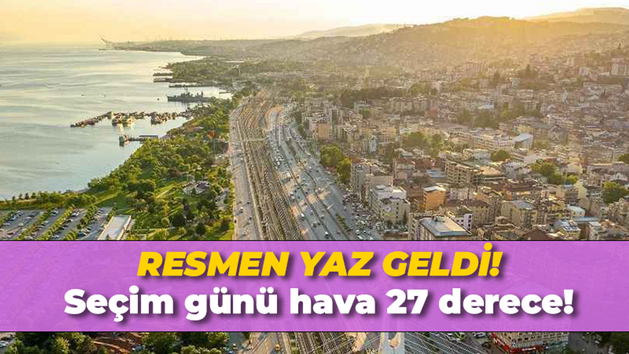 Resmen yaz geldi: Seçim günü hava 27 derece!