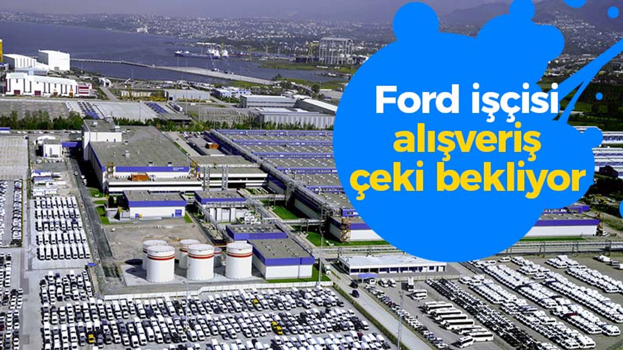 Ford işçisi alışveriş çeki bekliyor