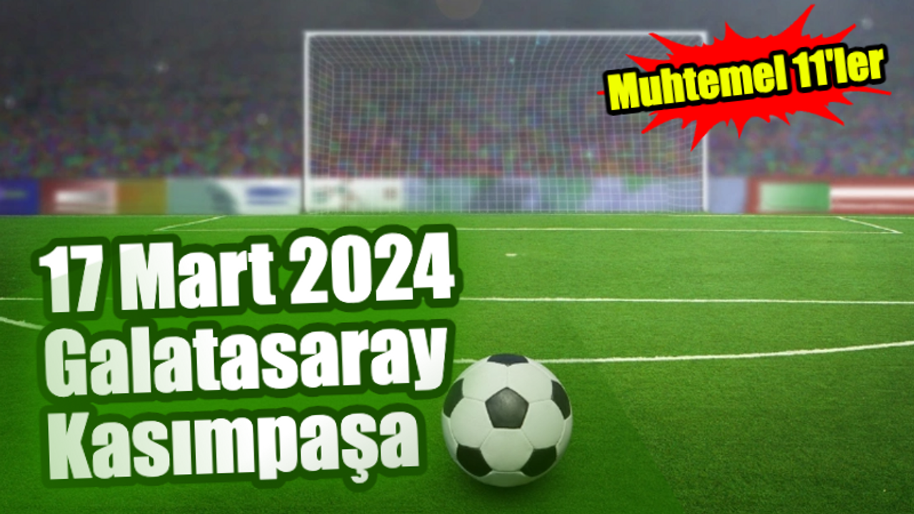 Galatasaray - Kasımpaşa Ne Zaman, Saat Kaçta, Hangi Kanalda? Galatasaray - Kasımpaşa Maçı Şifresiz Mi? Galatasaray - Kasımpaşa Muhtemel 11'ler