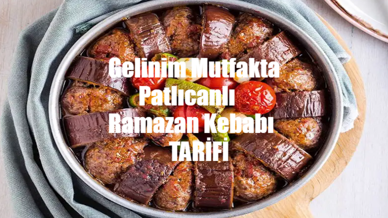 Gelinim Mutfakta Patlıcanlı Ramazan Kebabı TARİFİ: Patlıcanlı Ramazan Kebabı Nasıl Yapılır? 11 Mart 2024 Gelinim Mutfakta Patlıcanlı Ramazan Kebabı