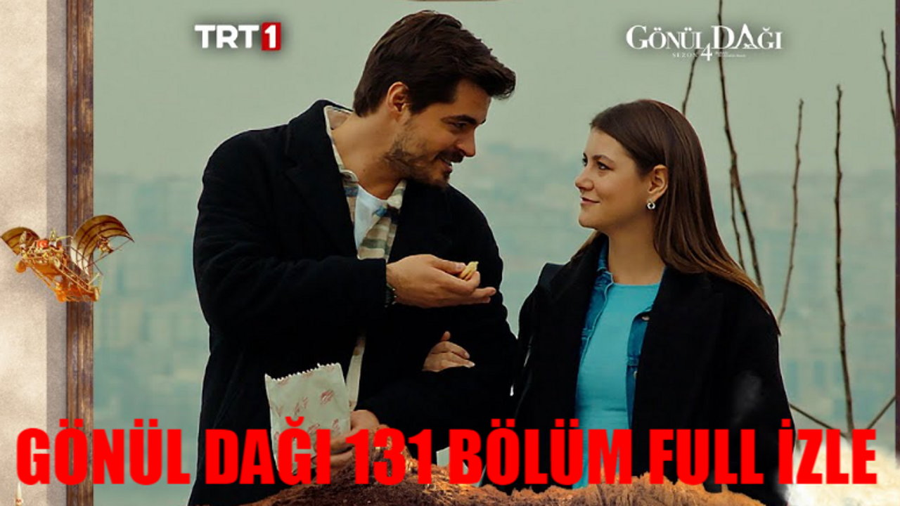 GÖNÜL DAĞI SON BÖLÜM FULL İZLE: TRT 1 Gönül Dağı 131 Bölüm İzle Full HD Tek Parça! Gönül Dağı Son Bölüm İzle Youtube Tek Parça