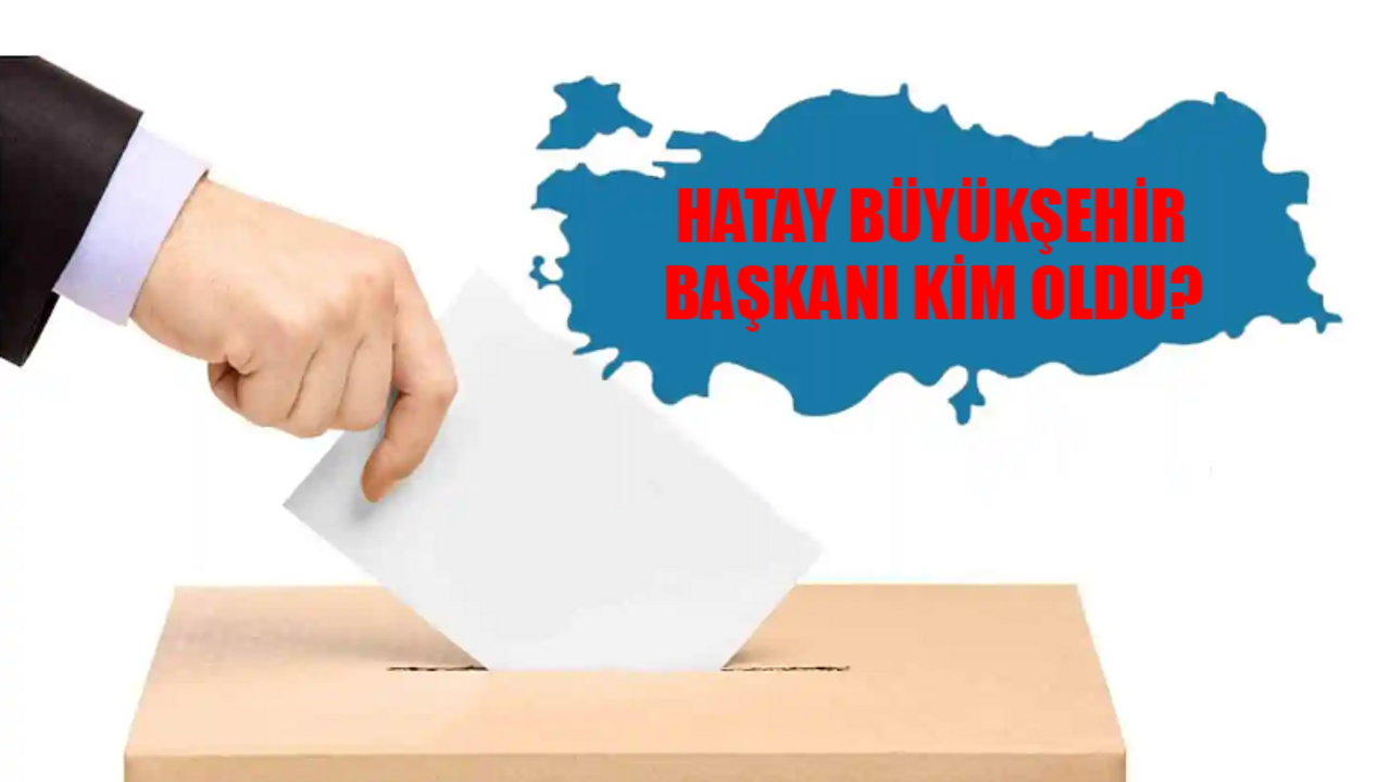 Hatay Büyükşehir Belediye Başkanı Kim Oldu? Hatay Büyükşehir Başkanı Hangi Partiden? 31 Mart Hatay Yerel Seçim Sonuçları