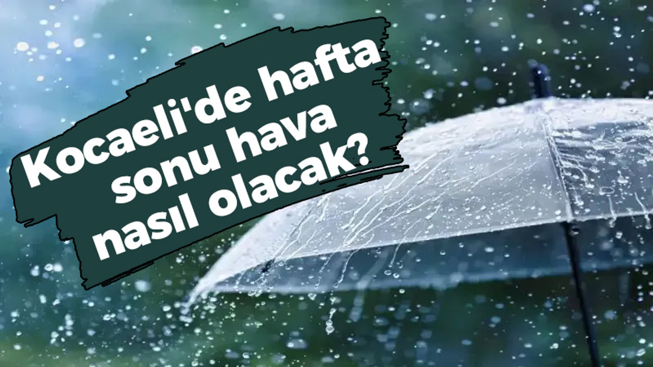 Kocaeli'de hafta sonu hava nasıl olacak?