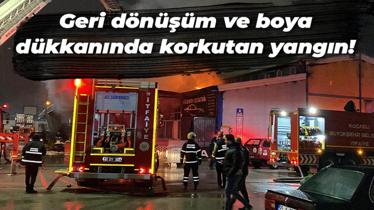 Geri dönüşüm ve boya dükkanında korkutan yangın!