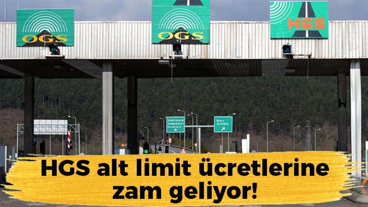 HGS alt limit ücretlerine zam geliyor!