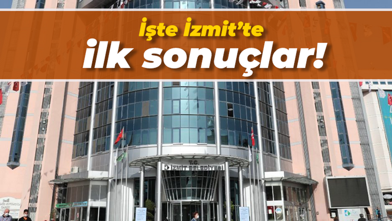 İşte İzmit’te ilk sonuçlar