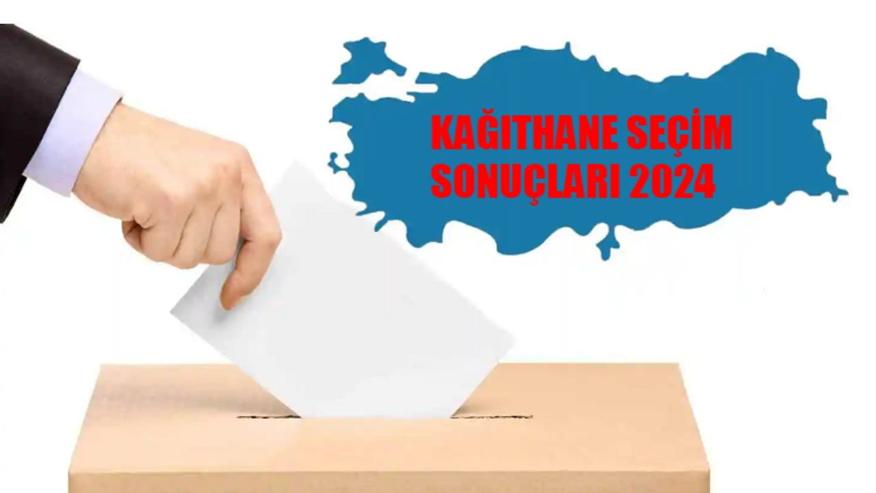 KAĞITHANE SEÇİM SONUÇLARI 2024: Kağıthane Yeni Belediye Başkanı Kim Oldu? İstanbul Kağıthane 31 Mart Yerel Seçim Sonuçları