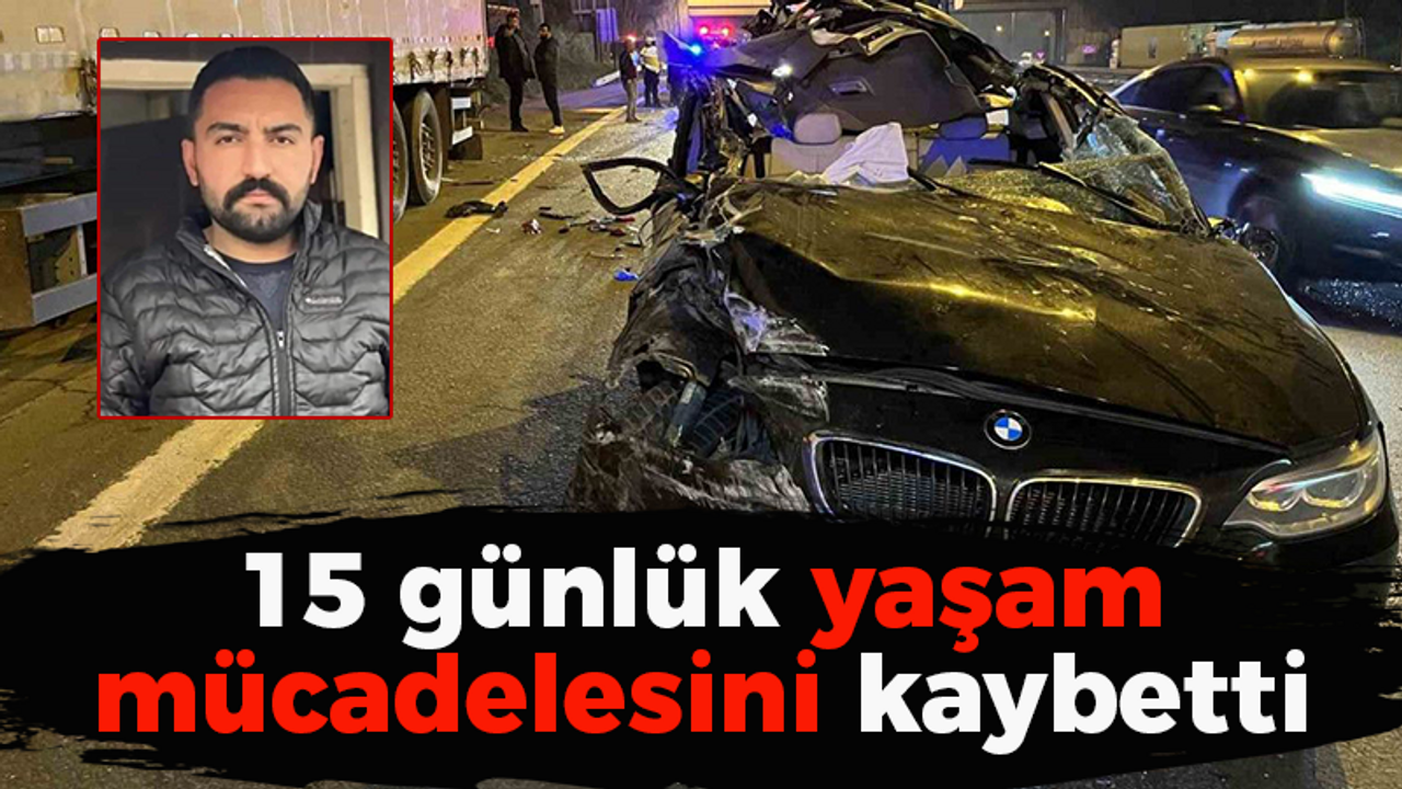 15 günlük yaşam mücadelesini kaybetti