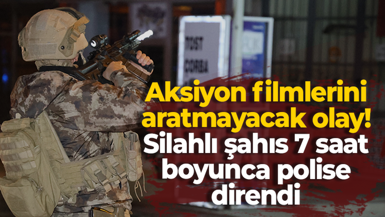 Aksiyon filmlerini aratmayacak olay! Silahlı şahıs 7 saat boyunca polise direndi