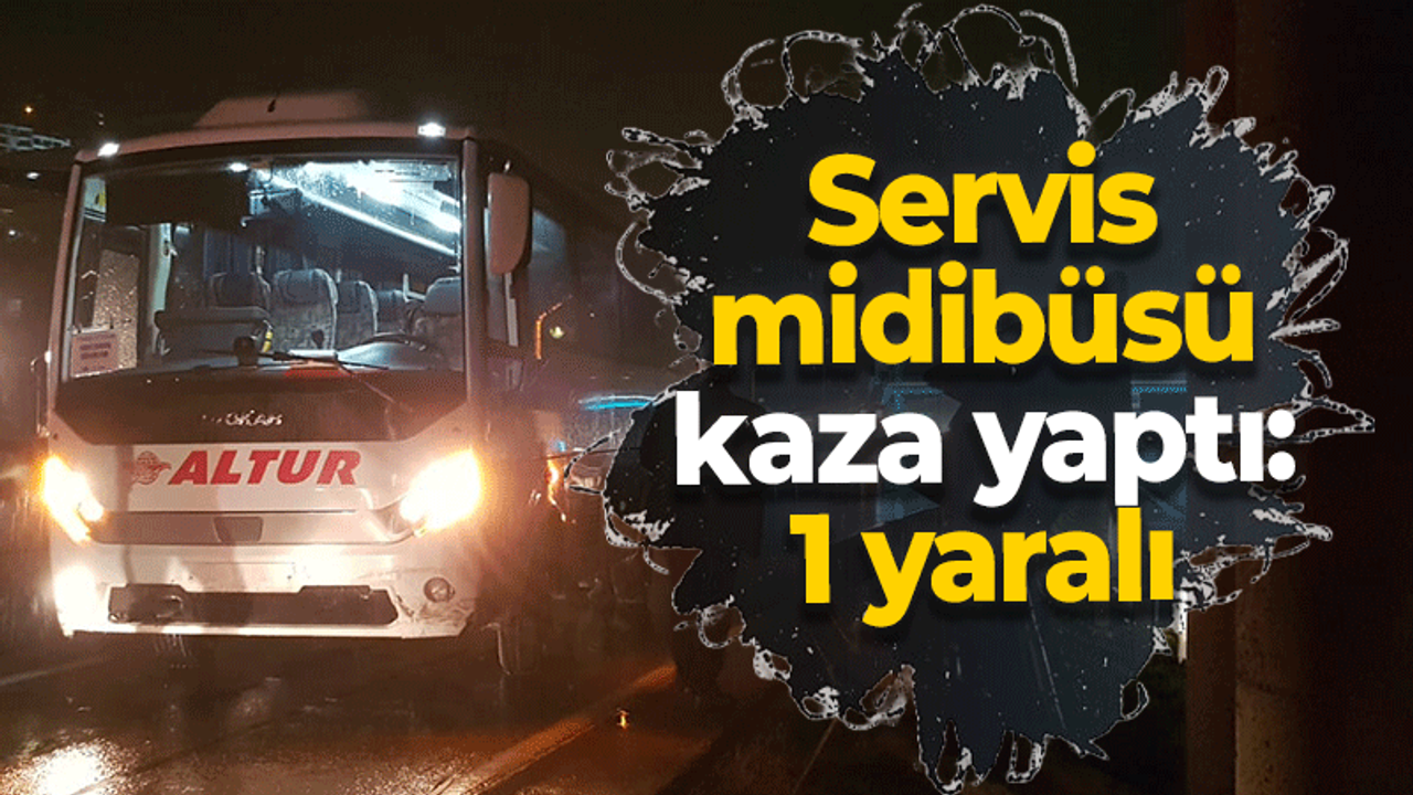 Servis midibüsü bariyerlere çarptı: 1 yaralı