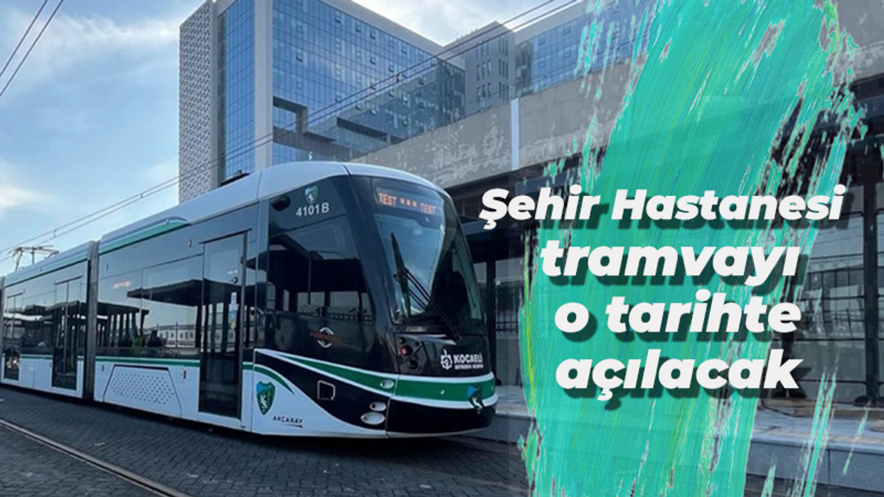 Şehir Hastanesi tramvayı o tarihte açılacak