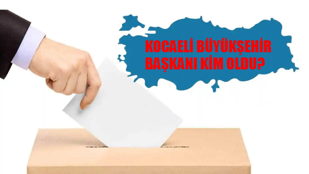 Kocaeli Büyükşehir Belediye Başkanı Kim Oldu? Kocaeli Büyükşehir Başkanı Hangi Partiden? 31 Mart Kocaeli Yerel Seçim Sonuçları