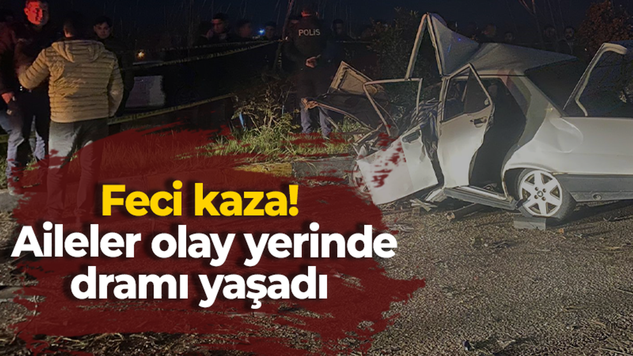 Feci kaza! Aileler olay yerinde dramı yaşadı