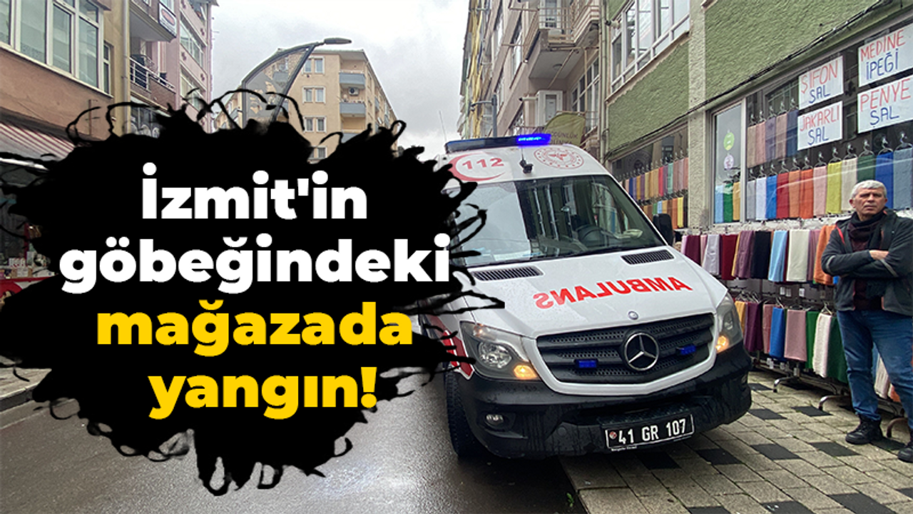 İzmit'in göbeğindeki mağazada yangın!