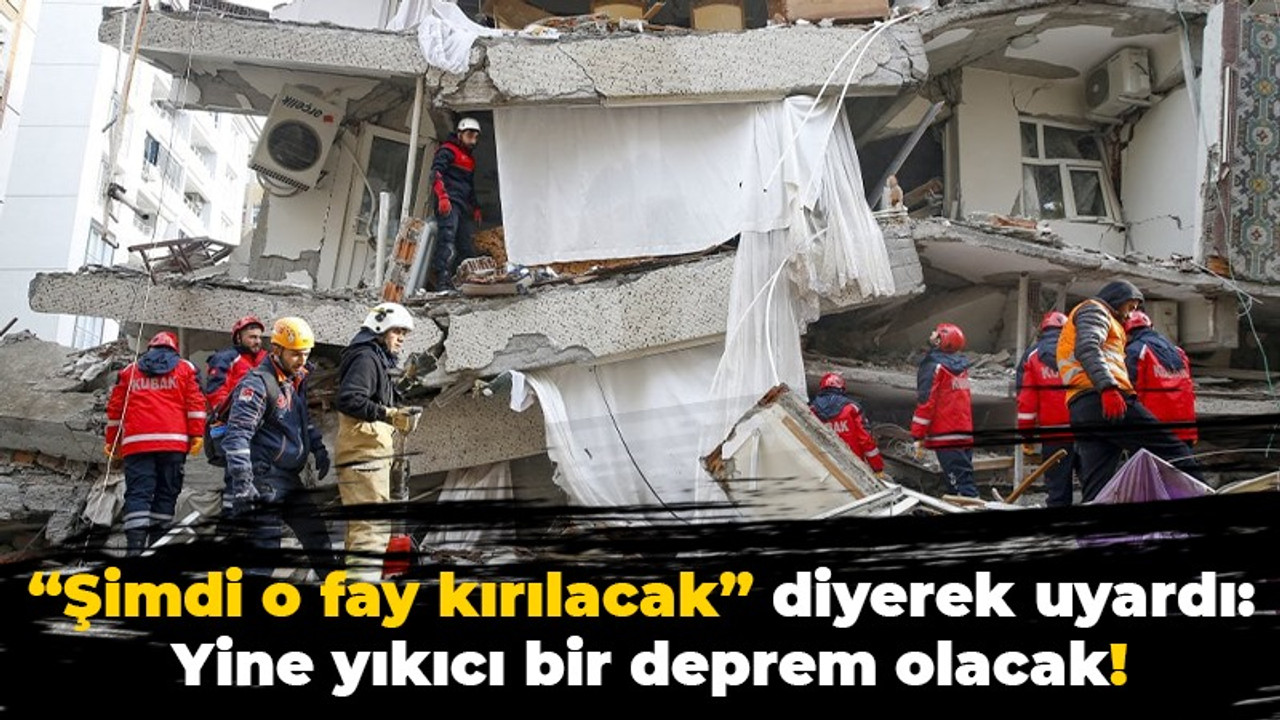 “Şimdi o fay kırılacak” diyerek uyardı: Yine yıkıcı bir deprem olacak!