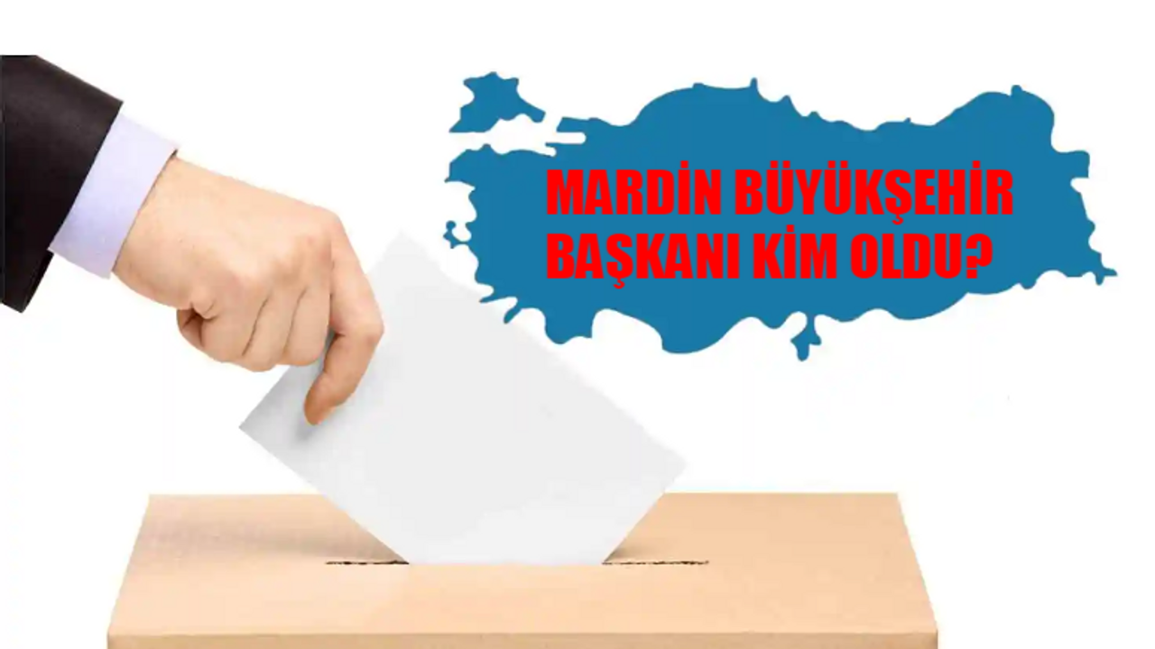 Mardin Büyükşehir Belediye Başkanı Kim Oldu? Mardin Büyükşehir Başkanı Hangi Partiden? 31 Mart Mardin Yerel Seçim Sonuçları