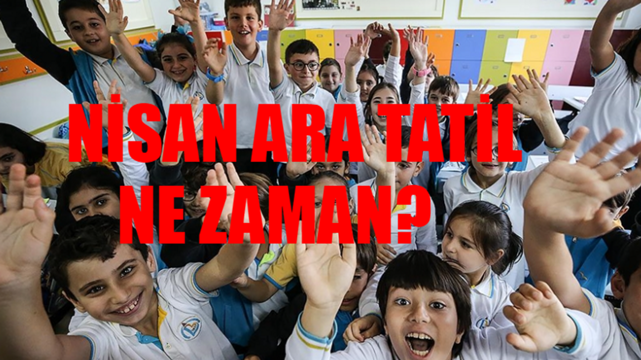 MEB ARA TATİL TARİHİ 2. DÖNEM: Nisan Ara Tatil Ne Zaman? Okullarda 2. Dönem Ara Tatil Ne Zaman Başlıyor?