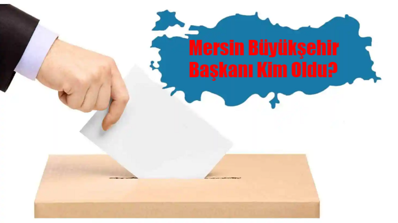 Mersin Büyükşehir Belediye Başkanı Kim Oldu? Mersin Büyükşehir Başkanı Hangi Partiden? 31 Mart Mersin Yerel Seçim Sonuçları