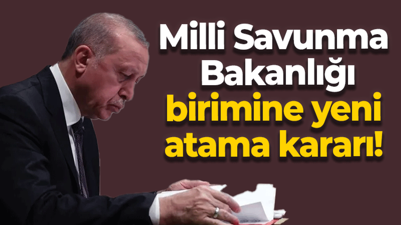 Milli Savunma Bakanlığı'na yeni atama kararı!