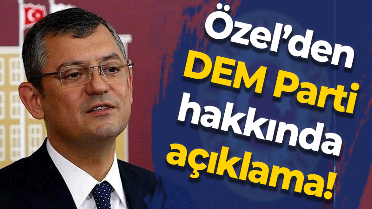 Özgür Özel'den DEM açıklaması!