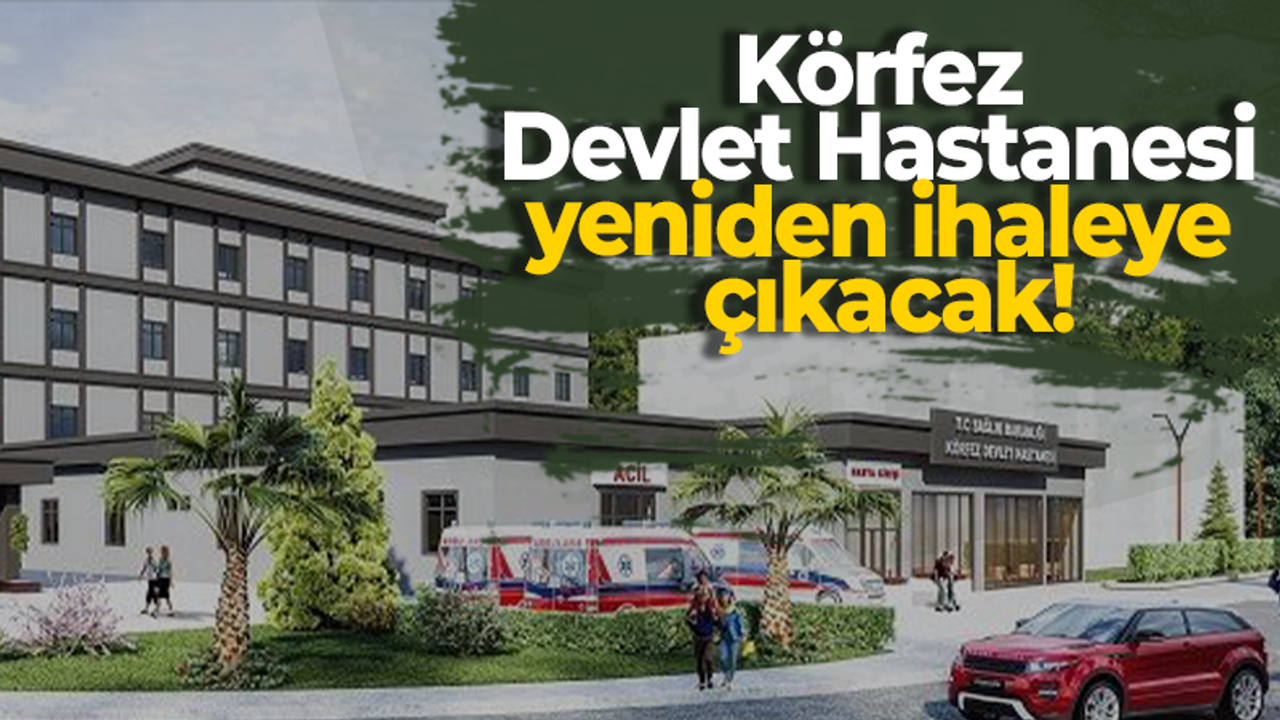 Körfez Devlet Hastanesi yeniden ihaleye çıkacak!