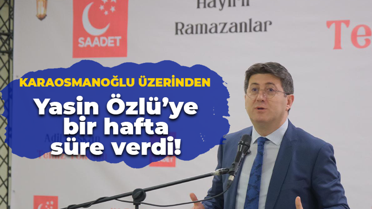 Karaosmanoğlu üzerinden: Yasin Özlü’ye bir hafta süre verdi!