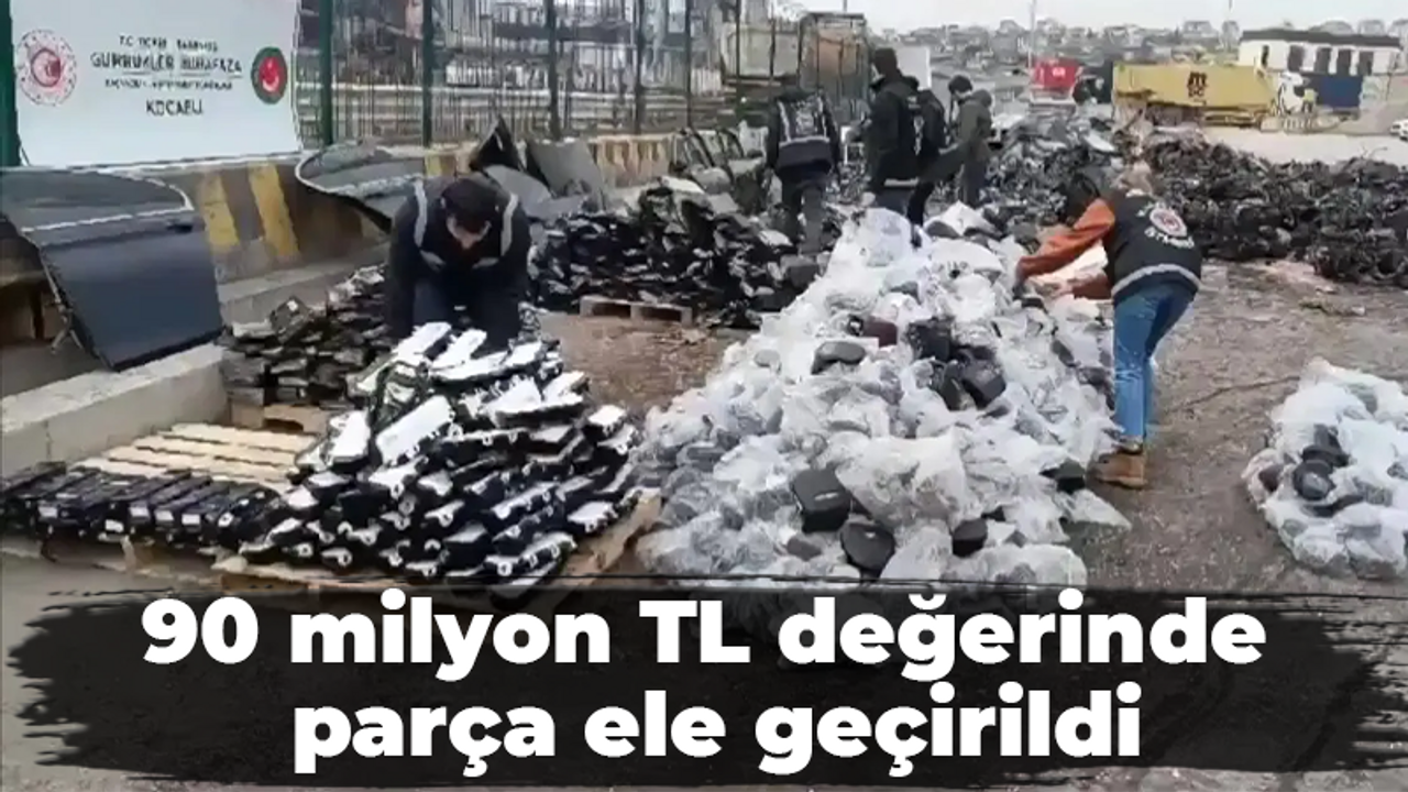 90 milyon TL değerinde parça ele geçirildi