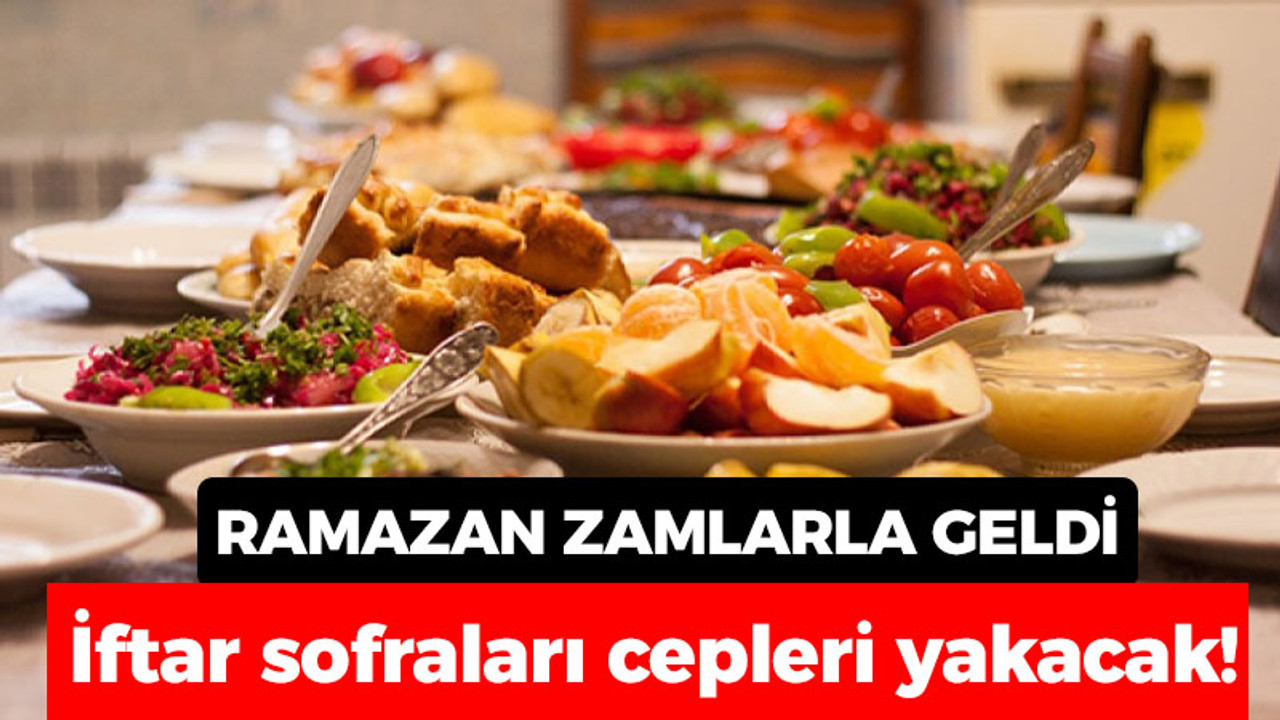 Ramazan zamlarla geldi: İftar sofraları cepleri yakacak!