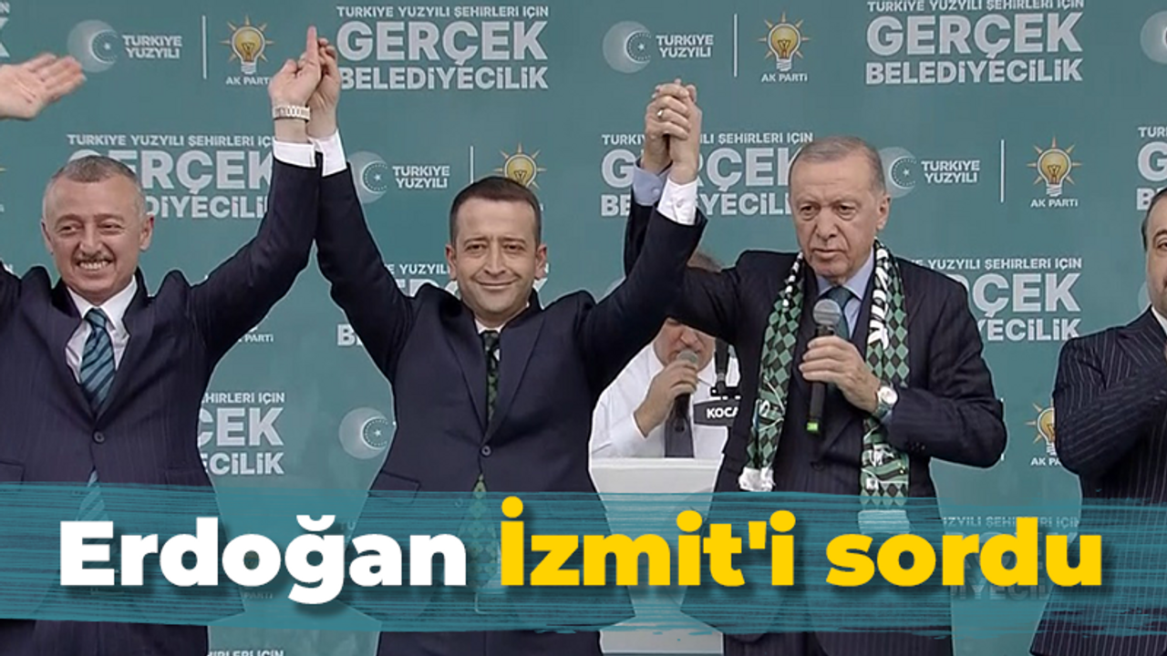 Erdoğan İzmit'i sordu