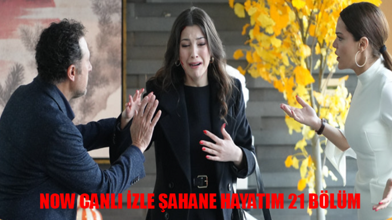 ŞAHANE HAYATIM 21. BÖLÜM CANLI İZLE NOW TV: Şahane Hayatım Son Bölüm Full İzle Tek Parça! Şahane Hayatım 21 Bölüm İzle Full HD Tek Parça