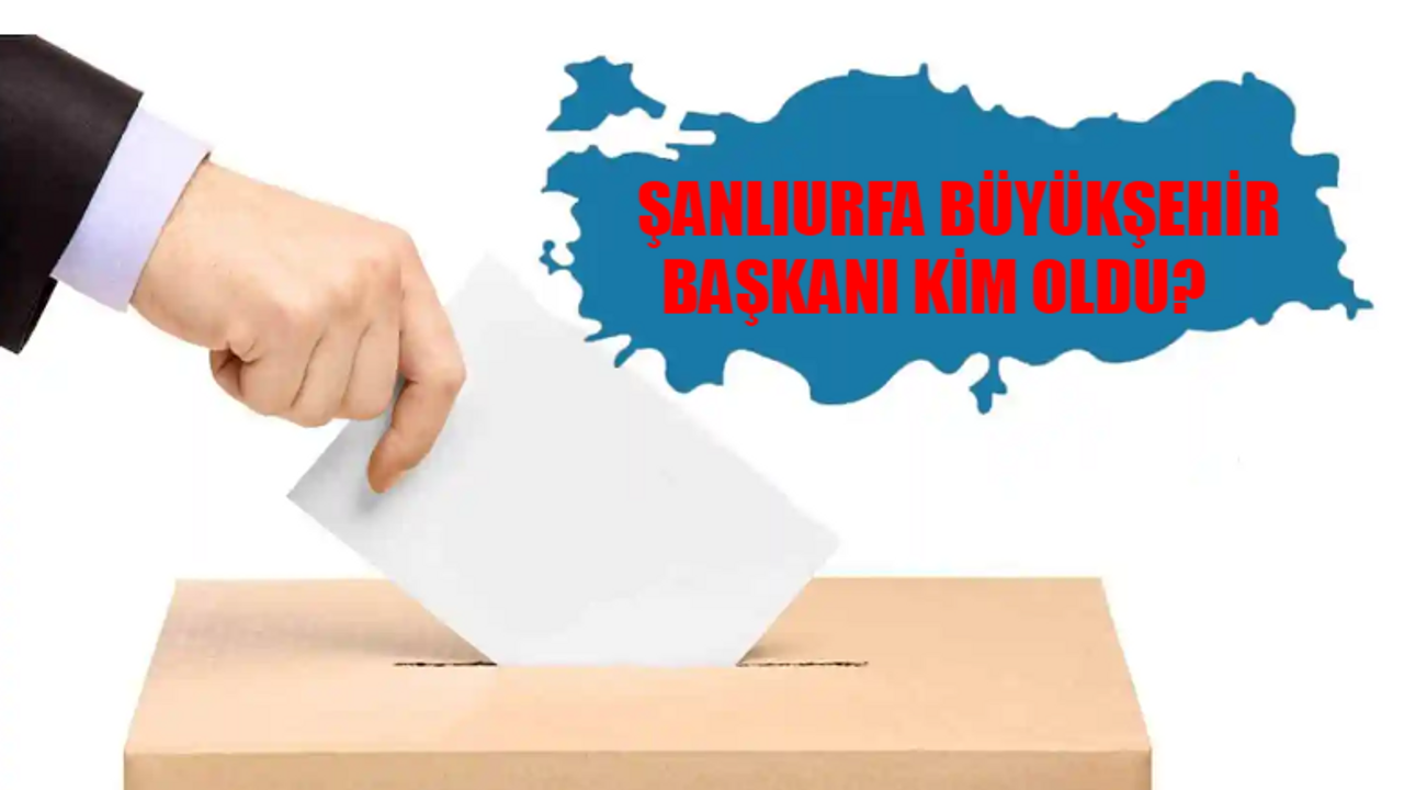 Şanlıurfa Büyükşehir Belediye Başkanı Kim Oldu? Şanlıurfa Büyükşehir Başkanı Hangi Partiden? 31 Mart Şanlıurfa Yerel Seçim Sonuçları