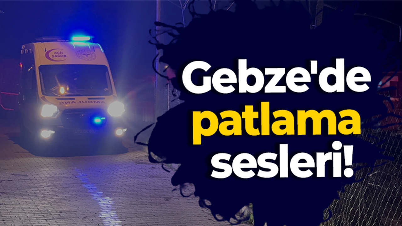 Gebze'de patlama sesleri!