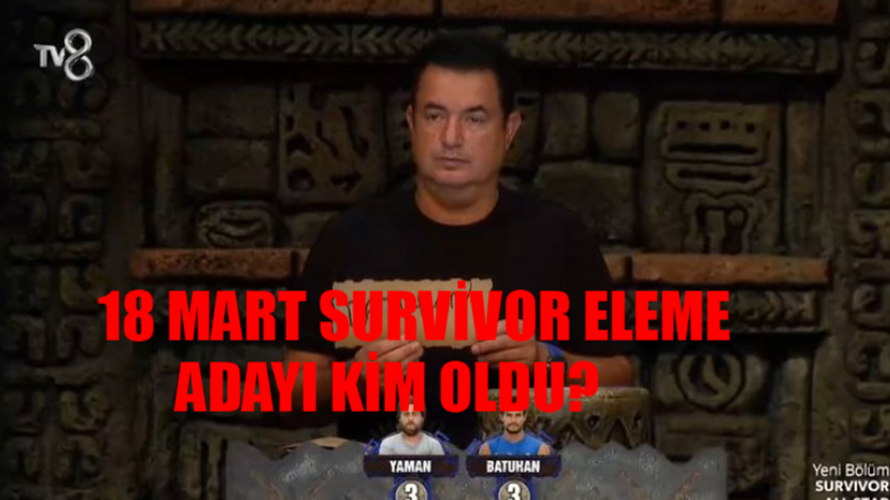 SURVIVOR ELEME ADAYI 18 MART: Survivor 3. Eleme Adayı Kim Oldu? 18 Mart Survivor Kim Kazandı? Survivor Eleme Adayları