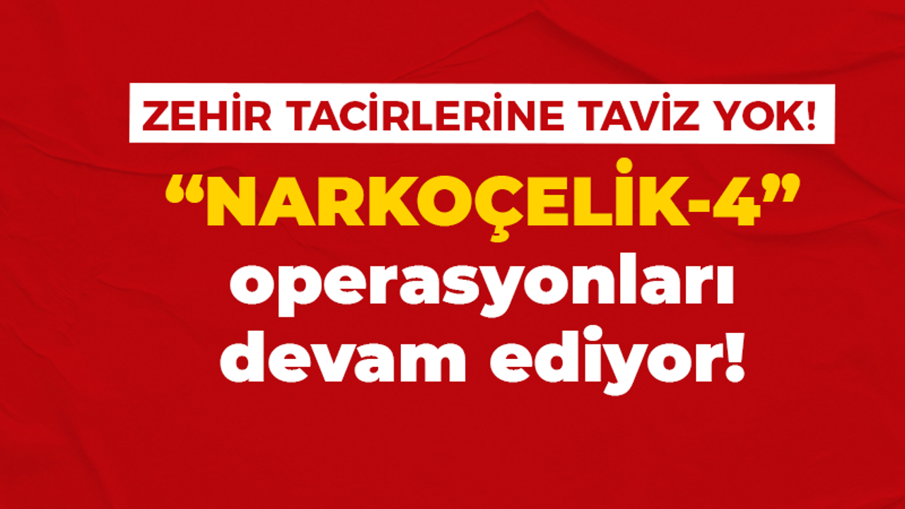 “NARKOÇELİK-4” Operasyonları devam ediyor