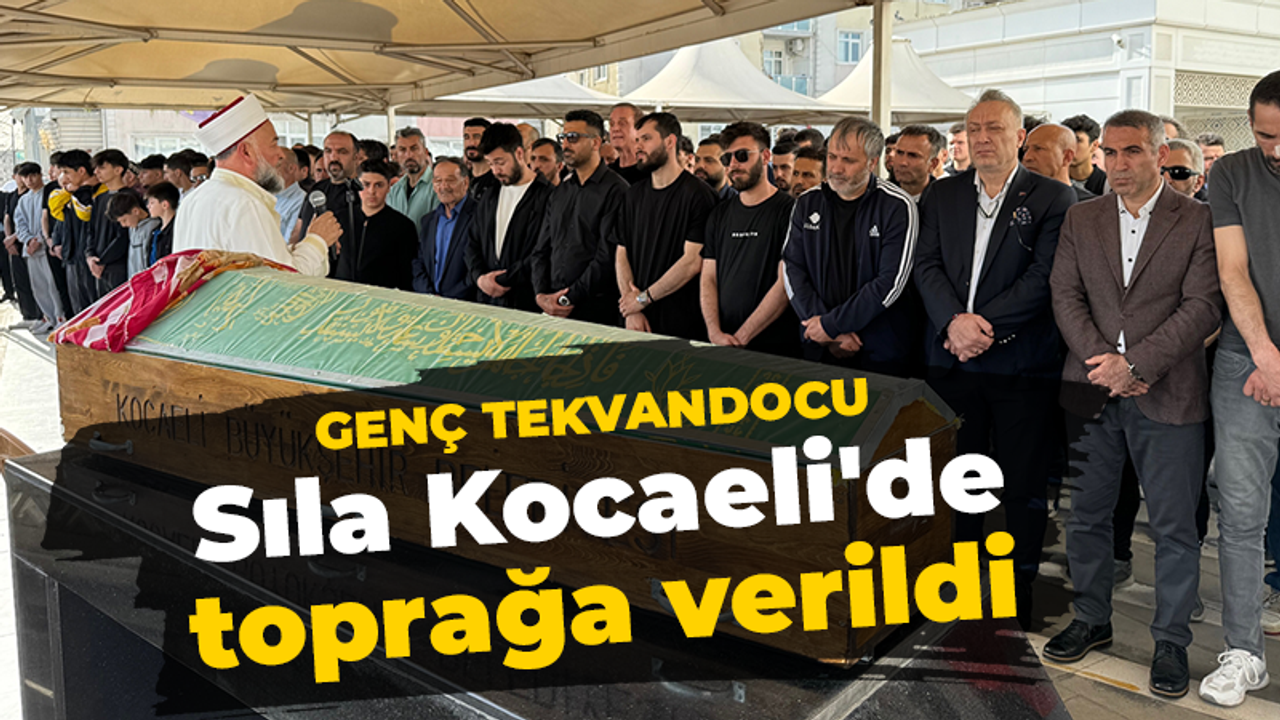 Genç tekvandocu Sıla Kocaeli'de toprağa verildi