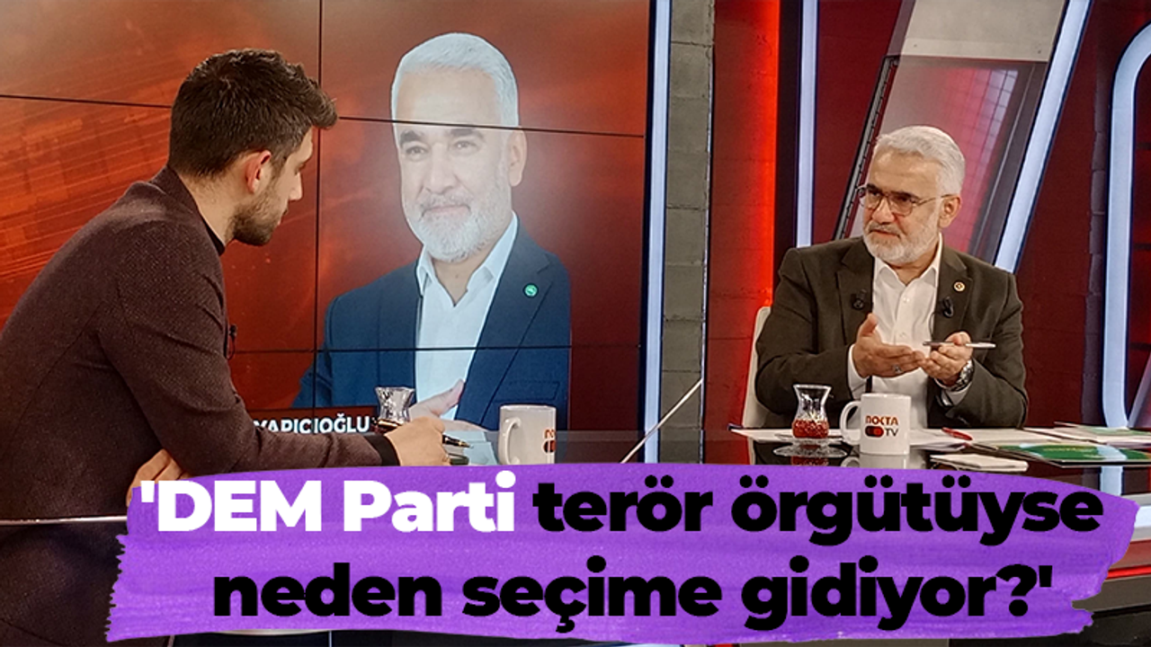 Yapıcıoğlu: DEM Parti terör örgütüyse neden seçime gidiyor?