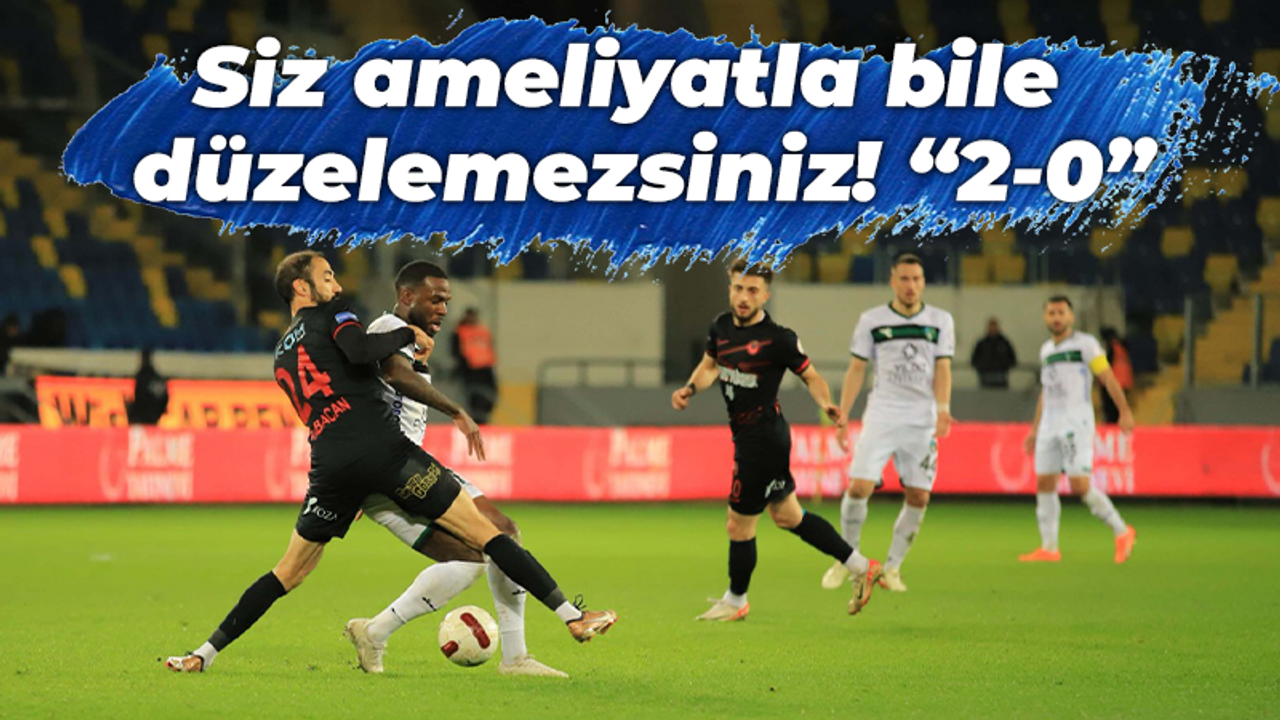 Siz ameliyatla bile düzelemezsiniz! "2-0"