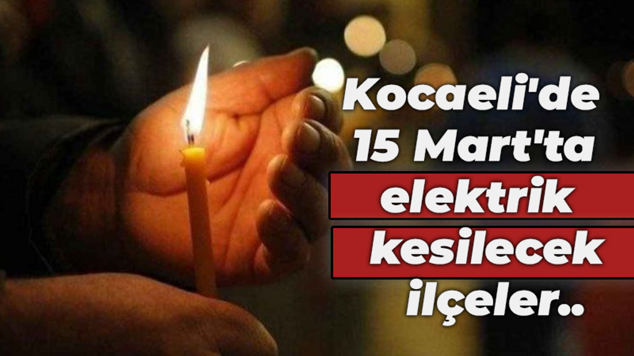 Kocaeli'de 15 Mart'ta elektrik kesilecek ilçeler..