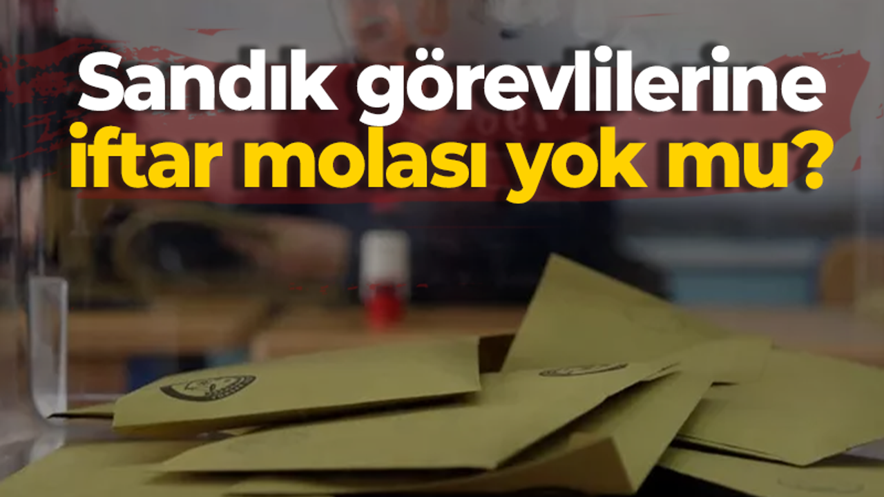 Sandık görevlilerine iftar molası yok mu? YSK açıklaması tartışma konusu oldu