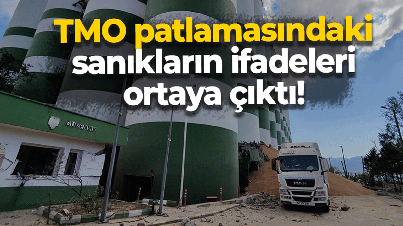 TMO patlamasındaki sanıkların ifadeleri ortaya çıktı!