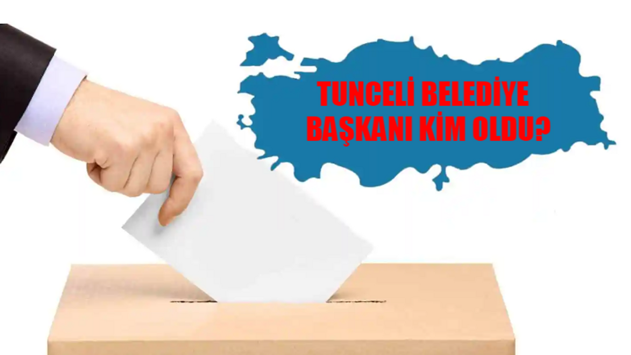 Tunceli Belediye Başkanı Kim Oldu? Tunceli Belediye Başkanı Hangi Partiden? 31 Mart Tunceli Yerel Seçim Sonuçları