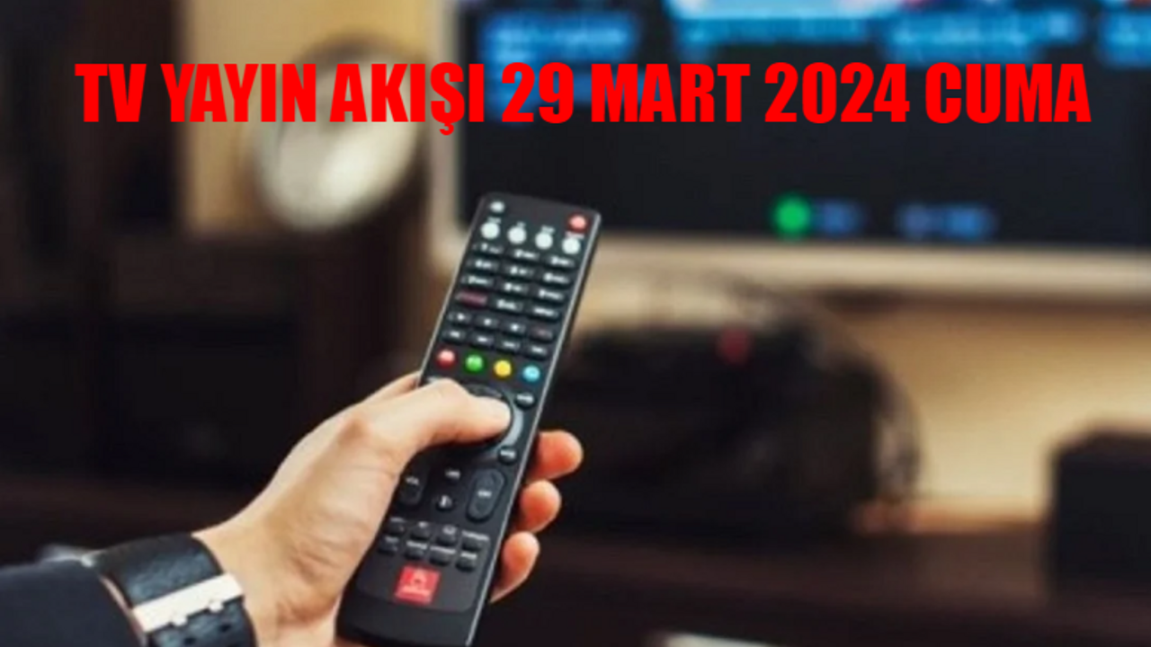 29 MART CUMA TV YAYIN AKIŞI 2024: Cuma Günü TV'de Hangi Dizi Var? TV8, ATV, TRT 1, Star TV, Kanal D, TV8, Fox, Show TV Yayın Akışı 29 Mart