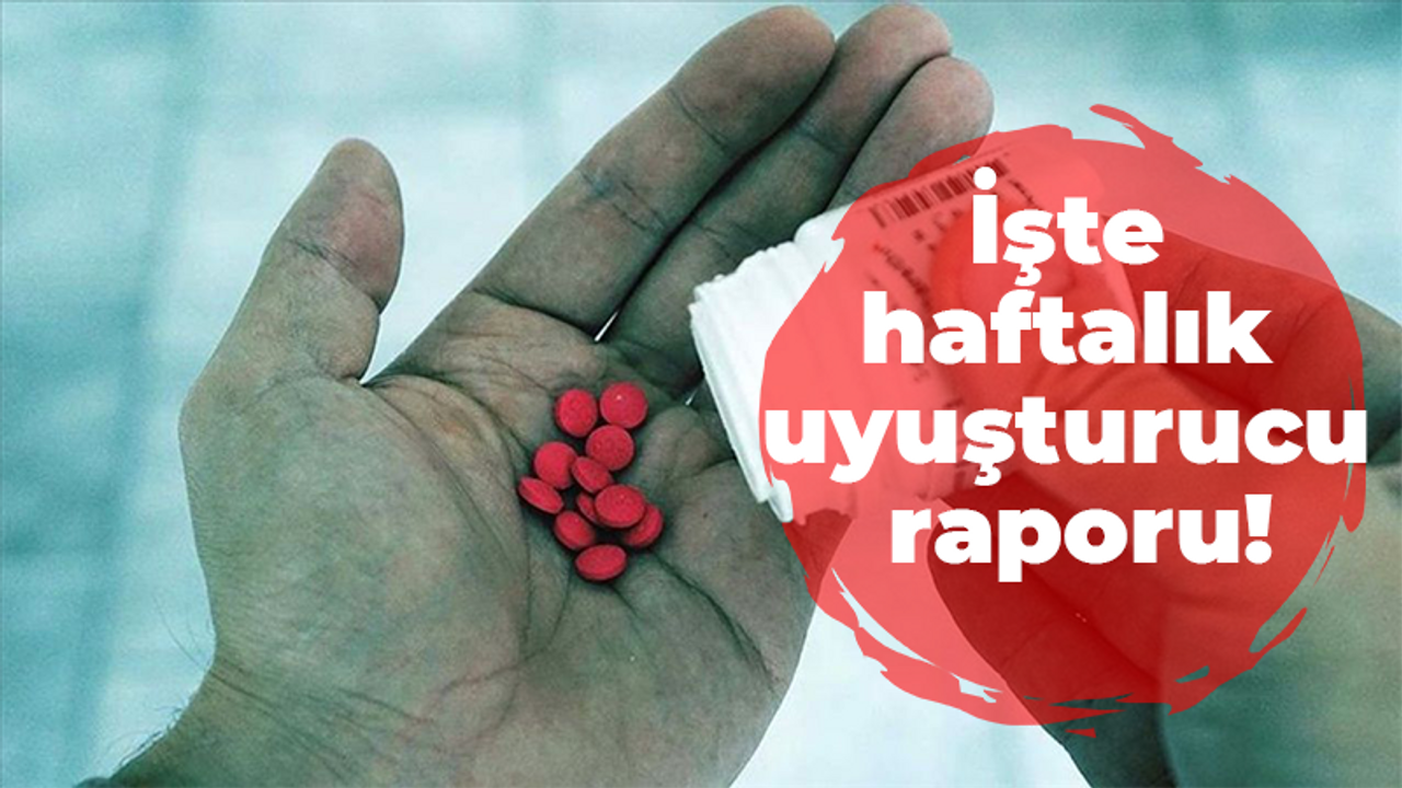 İşte haftalık uyuşturucu raporu!