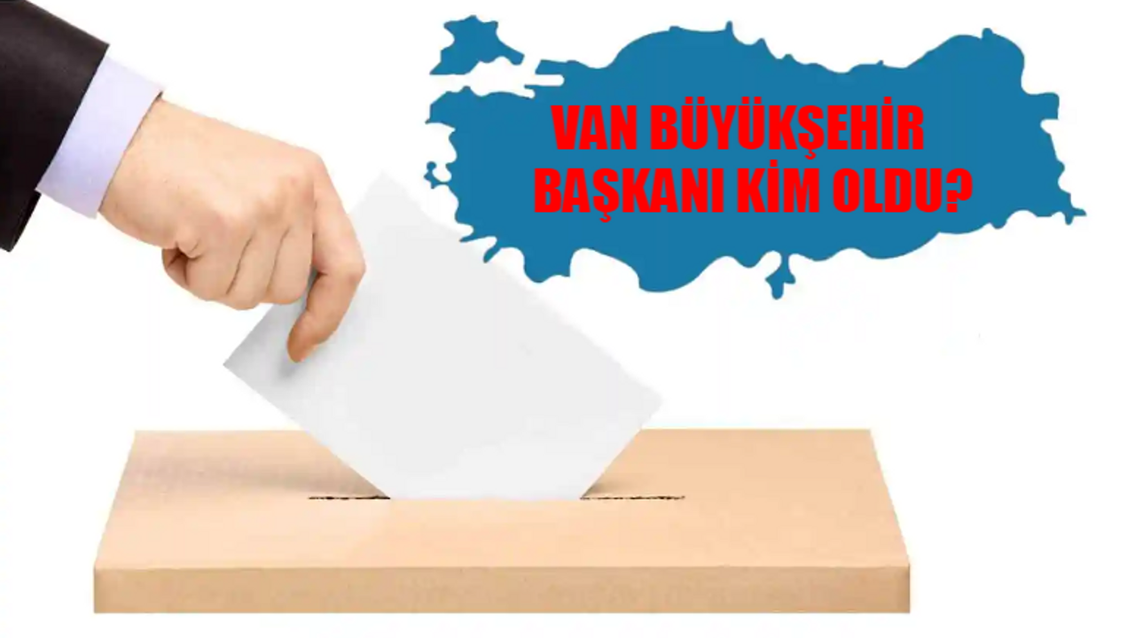 Van Büyükşehir Belediye Başkanı Kim Oldu? Van Büyükşehir Başkanı Hangi Partiden? 31 Mart Van Yerel Seçim Sonuçları