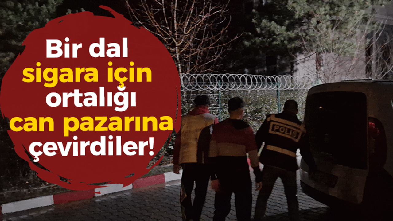 Bir dal sigara için ortalığı can pazarına çevirdiler!